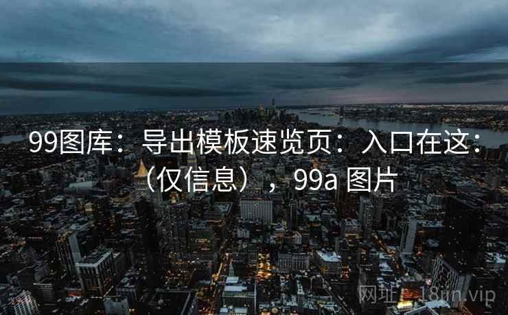 99图库：导出模板速览页：入口在这：（仅信息），99a 图片  第2张