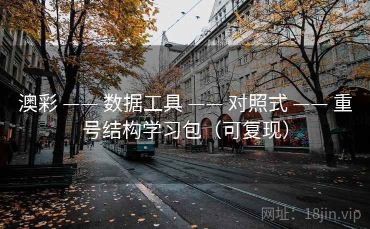 澳彩 —— 数据工具 —— 对照式 —— 重号结构学习包（可复现）