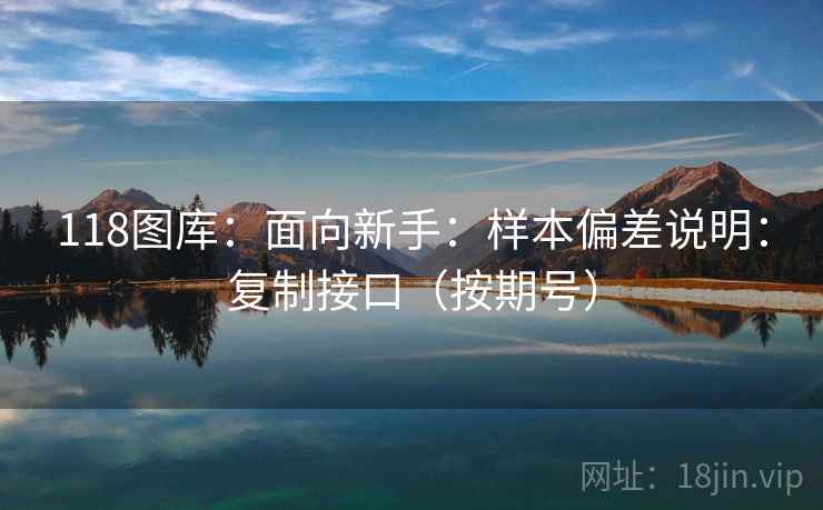 118图库：面向新手：样本偏差说明：复制接口（按期号）  第2张