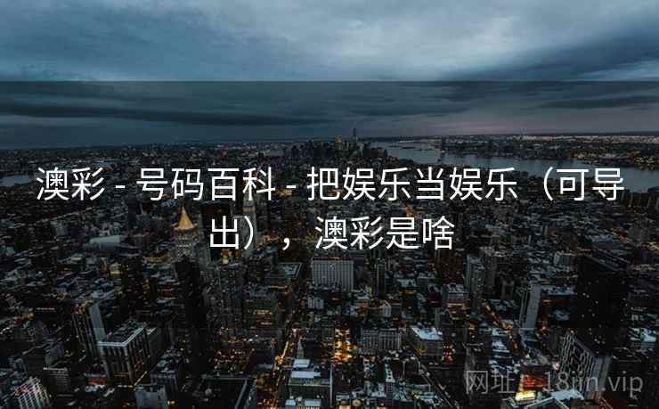 澳彩 - 号码百科 把娱乐当娱乐（可导出），澳彩是啥  第1张