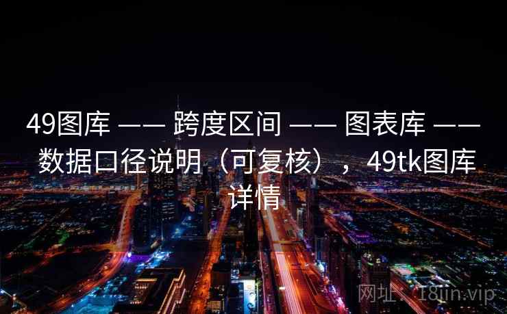 49图库 —— 跨度区间 图表库 数据口径说明（可复核），49tk图库详情  第1张