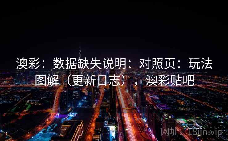 澳彩:数据缺失说明:对照页:玩法图解(更新日志),澳彩贴吧 第2张 澳彩:数据缺失说明:对照页:玩法图解(更新日志),澳彩贴吧 第2张