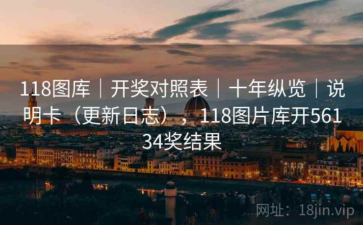118图库|开奖对照表|十年纵览|说明卡(更新日志),118图片库开56134奖结果 第1张 118图库|开奖对照表|十年纵览|说明卡(更新日志),118图片库开56134奖结果 第1张